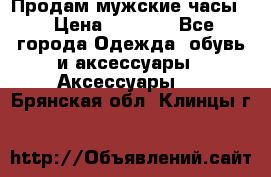 Продам мужские часы  › Цена ­ 2 000 - Все города Одежда, обувь и аксессуары » Аксессуары   . Брянская обл.,Клинцы г.